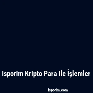 Isporim Kripto Para ile İşlemler